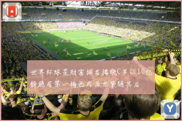 世界杯球星财富排名揭晓C罗以10亿镑稳居第一梅西内马尔紧随其后
