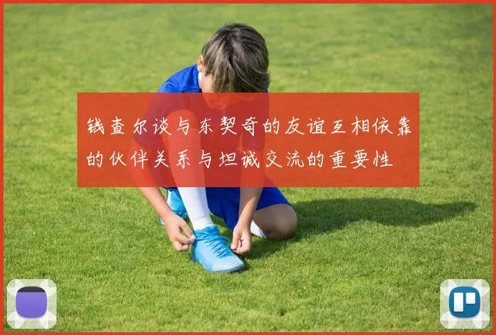 钱查尔谈与东契奇的友谊互相依靠的伙伴关系与坦诚交流的重要性
